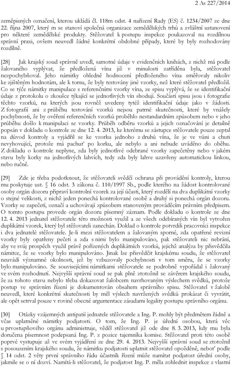 Stěžovatel k postupu inspekce poukazoval na rozdílnou správní praxi, ovšem neuvedl žádné konkrétní obdobné případy, které by byly rozhodovány rozdílně.