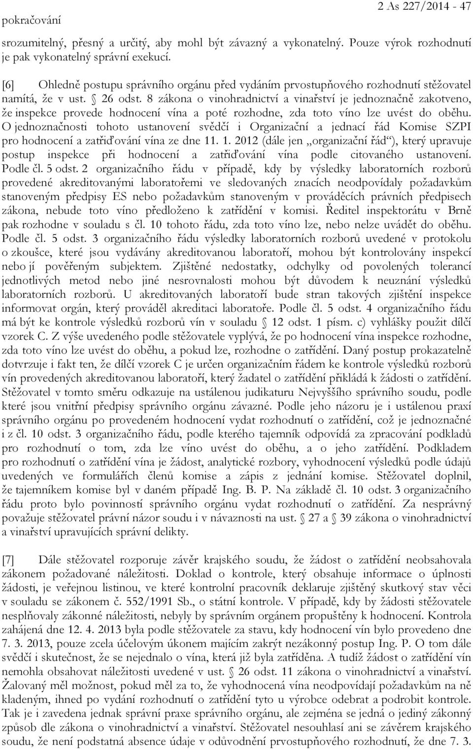 8 zákona o vinohradnictví a vinařství je jednoznačně zakotveno, že inspekce provede hodnocení vína a poté rozhodne, zda toto víno lze uvést do oběhu.