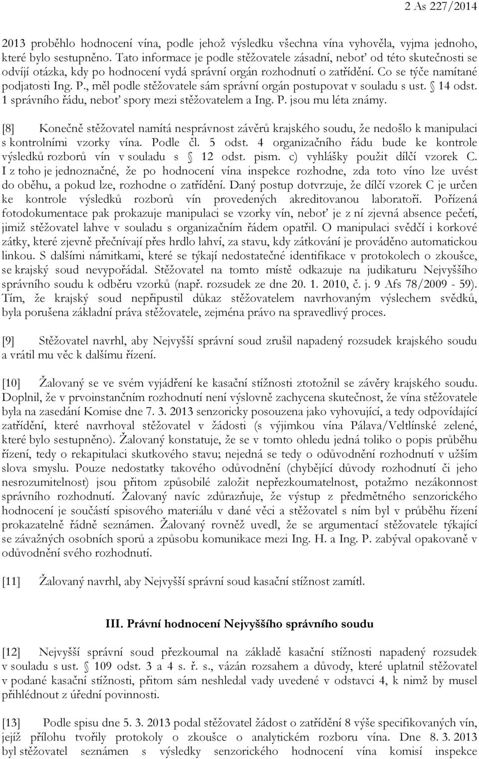, měl podle stěžovatele sám správní orgán postupovat v souladu s ust. 14 odst. 1 správního řádu, neboť spory mezi stěžovatelem a Ing. P. jsou mu léta známy.