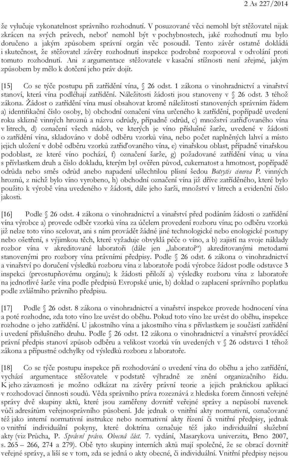 Tento závěr ostatně dokládá i skutečnost, že stěžovatel závěry rozhodnutí inspekce podrobně rozporoval v odvolání proti tomuto rozhodnutí.