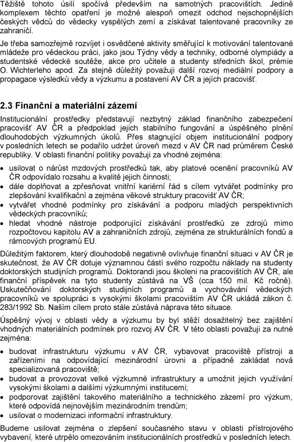 Je třeba samozřejmě rozvíjet i osvědčené aktivity směřující k motivování talentované mládeže pro vědeckou práci, jako jsou Týdny vědy a techniky, odborné olympiády a studentské vědecké soutěže, akce