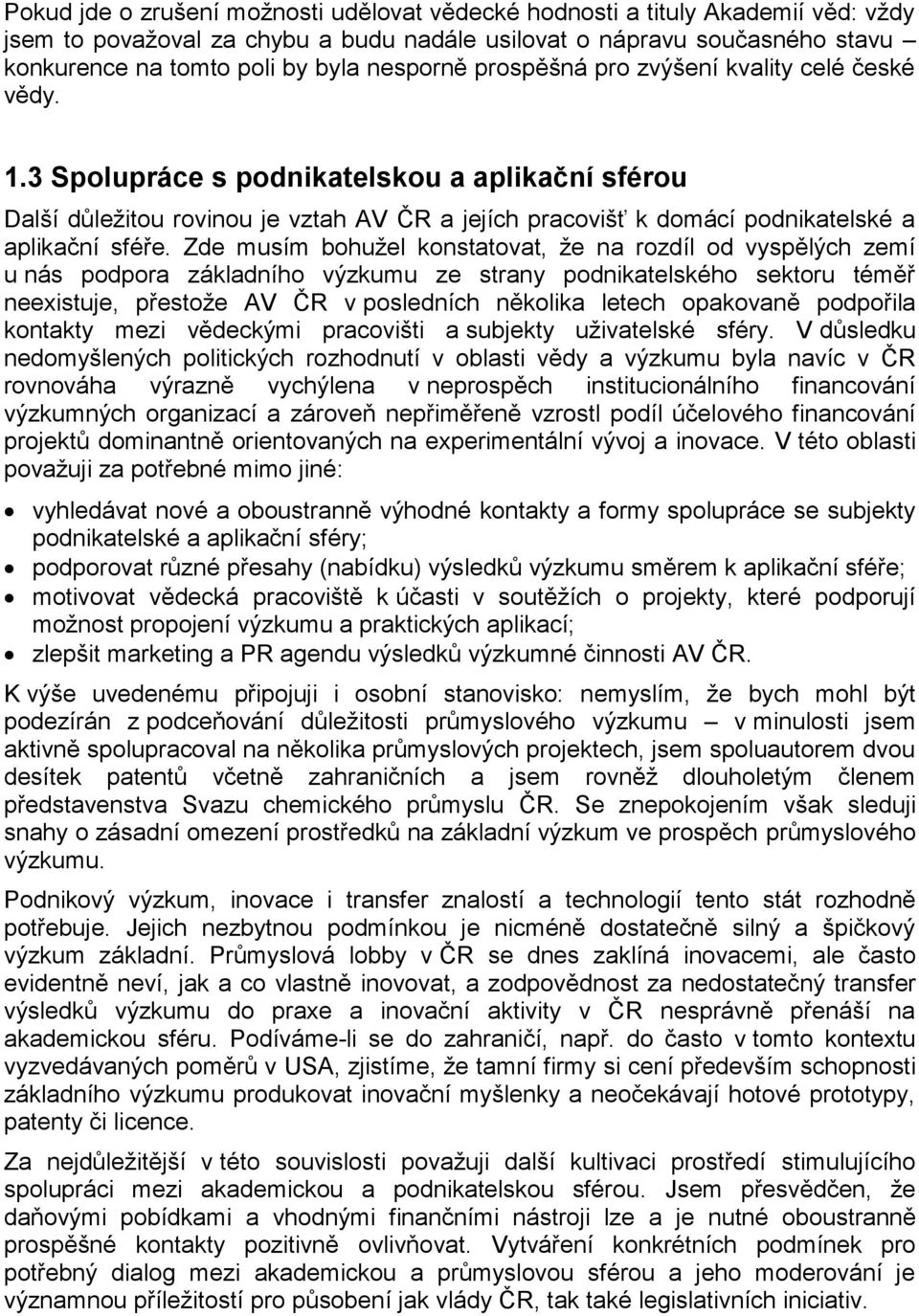 3 Spolupráce s podnikatelskou a aplikační sférou Další důležitou rovinou je vztah AV ČR a jejích pracovišť k domácí podnikatelské a aplikační sféře.