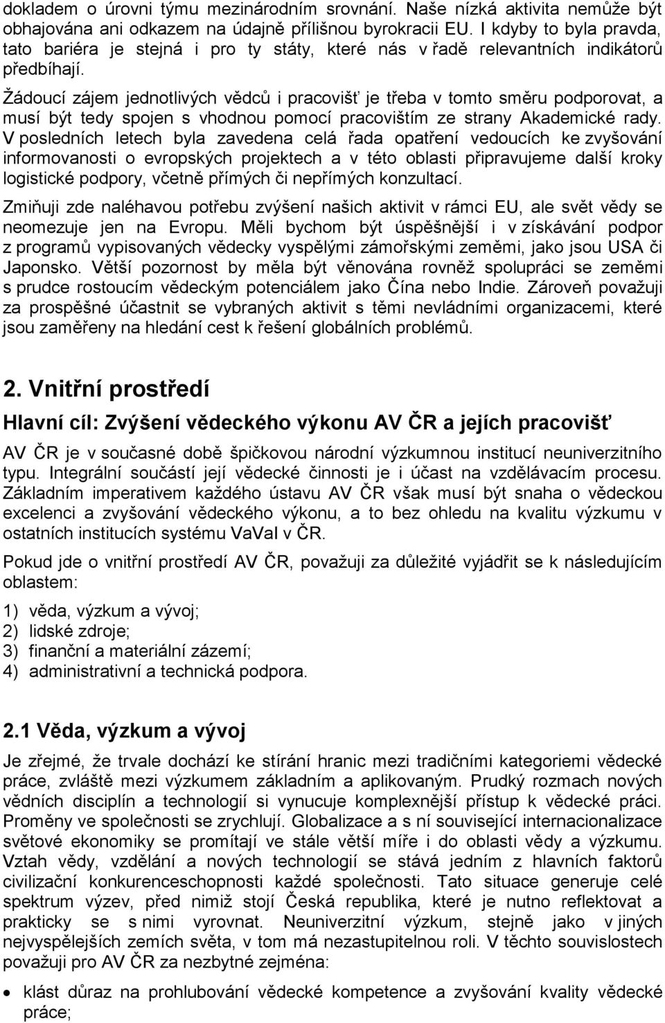 Žádoucí zájem jednotlivých vědců i pracovišť je třeba v tomto směru podporovat, a musí být tedy spojen s vhodnou pomocí pracovištím ze strany Akademické rady.