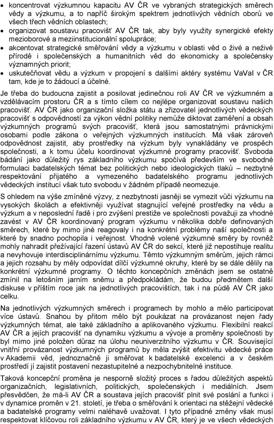 společenských a humanitních věd do ekonomicky a společensky významných priorit; uskutečňovat vědu a výzkum v propojení s dalšími aktéry systému VaVaI v ČR tam, kde je to žádoucí a účelné.