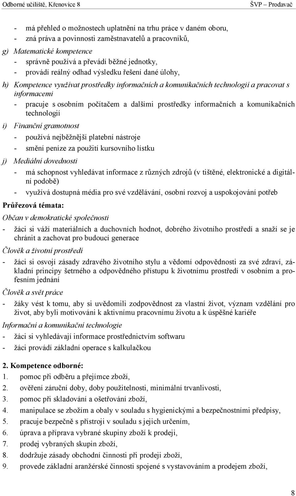 informačních a komunikačních technologií i) Finanční gramotnost - používá nejběžnější platební nástroje - smění peníze za použití kursovního lístku j) Mediální dovednosti - má schopnost vyhledávat