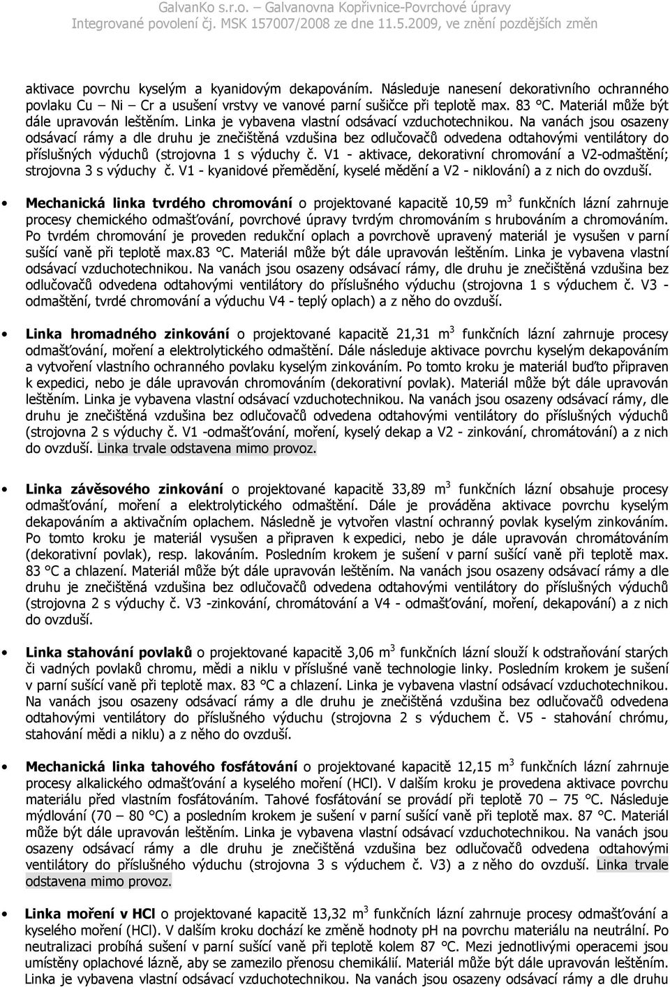 Na vanách jsou osazeny odsávací rámy a dle druhu je znečištěná vzdušina bez odlučovačů odvedena odtahovými ventilátory do příslušných výduchů (strojovna 1 s výduchy č.