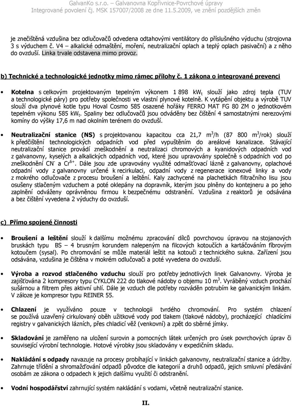 1 zákona o integrované prevenci Kotelna s celkovým projektovaným tepelným výkonem 1 898 kw t slouží jako zdroj tepla (TUV a technologické páry) pro potřeby společnosti ve vlastní plynové kotelně.