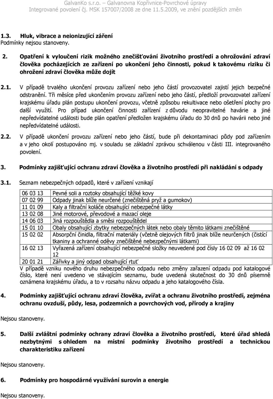 může dojít 2.1. V případě trvalého ukončení provozu zařízení nebo jeho částí provozovatel zajistí jejich bezpečné odstranění.