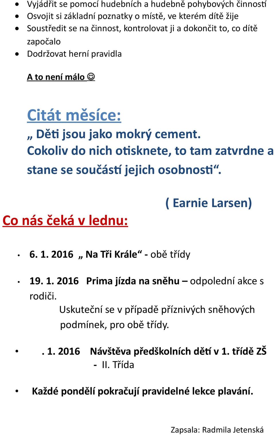 Cokoliv do nich otisknete, to tam zatvrdne a stane se součástí jejich osobnosti. Co nás čeká v lednu: ( Earnie Larsen) 6. 1.