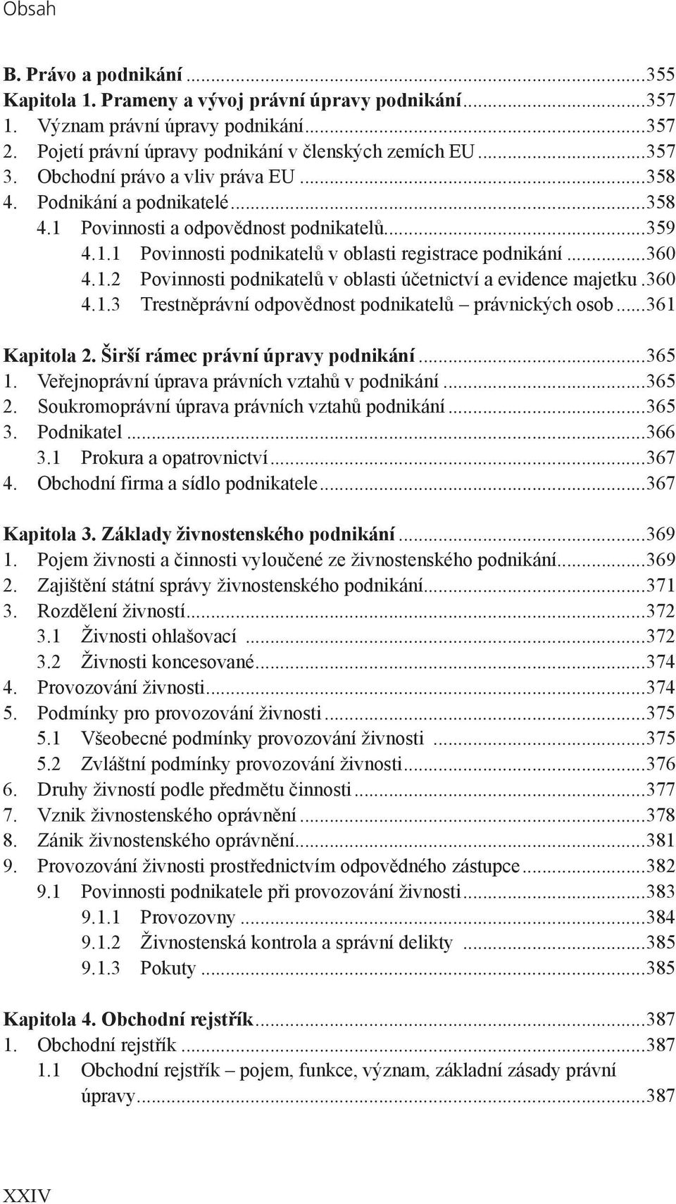 360 4.1.3 Trestněprávní odpovědnost podnikatelů právnických osob...361 Kapitola 2. Širší rámec právní úpravy podnikání...365 1. Veřejnoprávní úprava právních vztahů v podnikání...365 2.