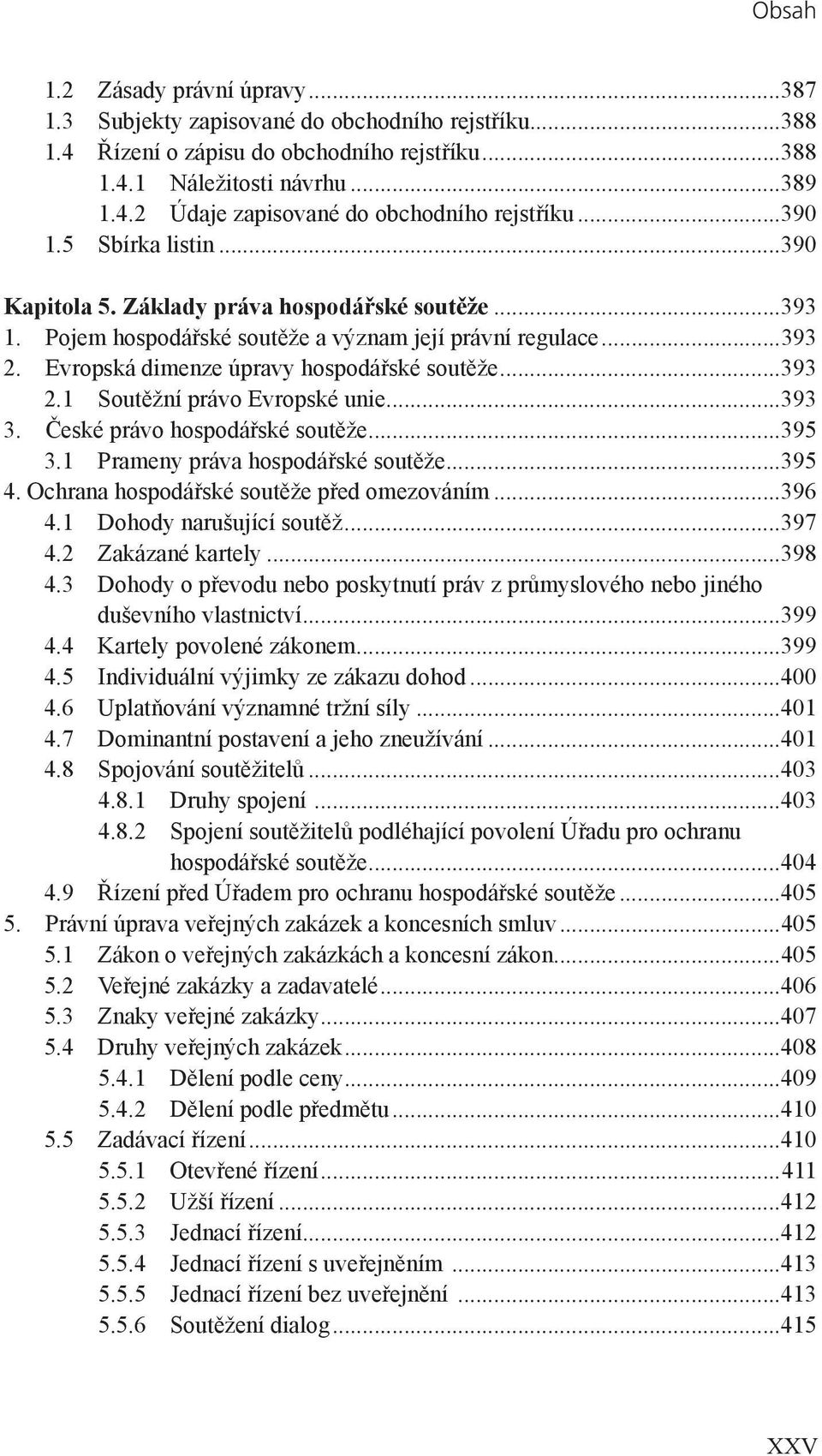 ..393 3. České právo hospodářské soutěže...395 3.1 Prameny práva hospodářské soutěže...395 4. Ochrana hospodářské soutěže před omezováním...396 4.1 Dohody narušující soutěž...397 4.2 Zakázané kartely.