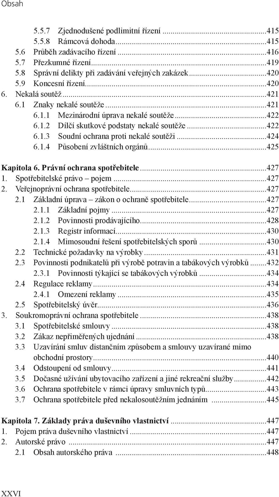 ..424 6.1.4 Působení zvláštních orgánů...425 Kapitola 6. Právní ochrana spotřebitele...427 1. Spotřebitelské právo pojem...427 2. Veřejnoprávní ochrana spotřebitele...427 2.1 Základní úprava zákon o ochraně spotřebitele.