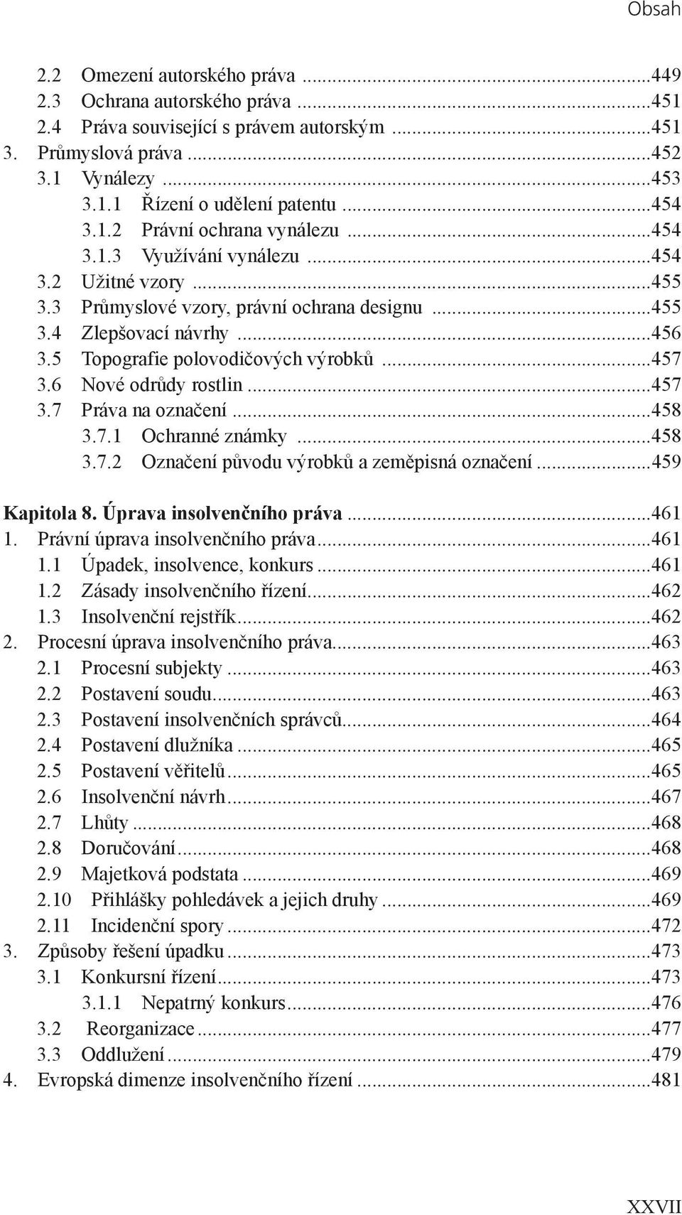 5 Topografie polovodičových výrobků...457 3.6 Nové odrůdy rostlin...457 3.7 Práva na označení...458 3.7.1 Ochranné známky...458 3.7.2 Označení původu výrobků a zeměpisná označení...459 Kapitola 8.