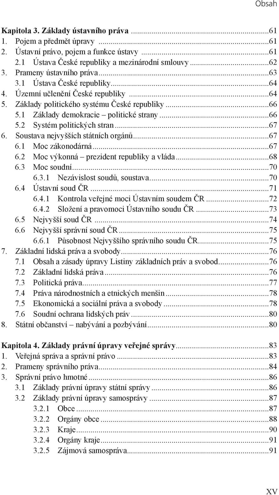 ..67 6. Soustava nejvyšších státních orgánů...67 6.1 Moc zákonodárná...67 6.2 Moc výkonná prezident republiky a vláda...68 6.3 Moc soudní...70 6.3.1 Nezávislost soudů, soustava...70 6.4 Ústavní soud ČR.
