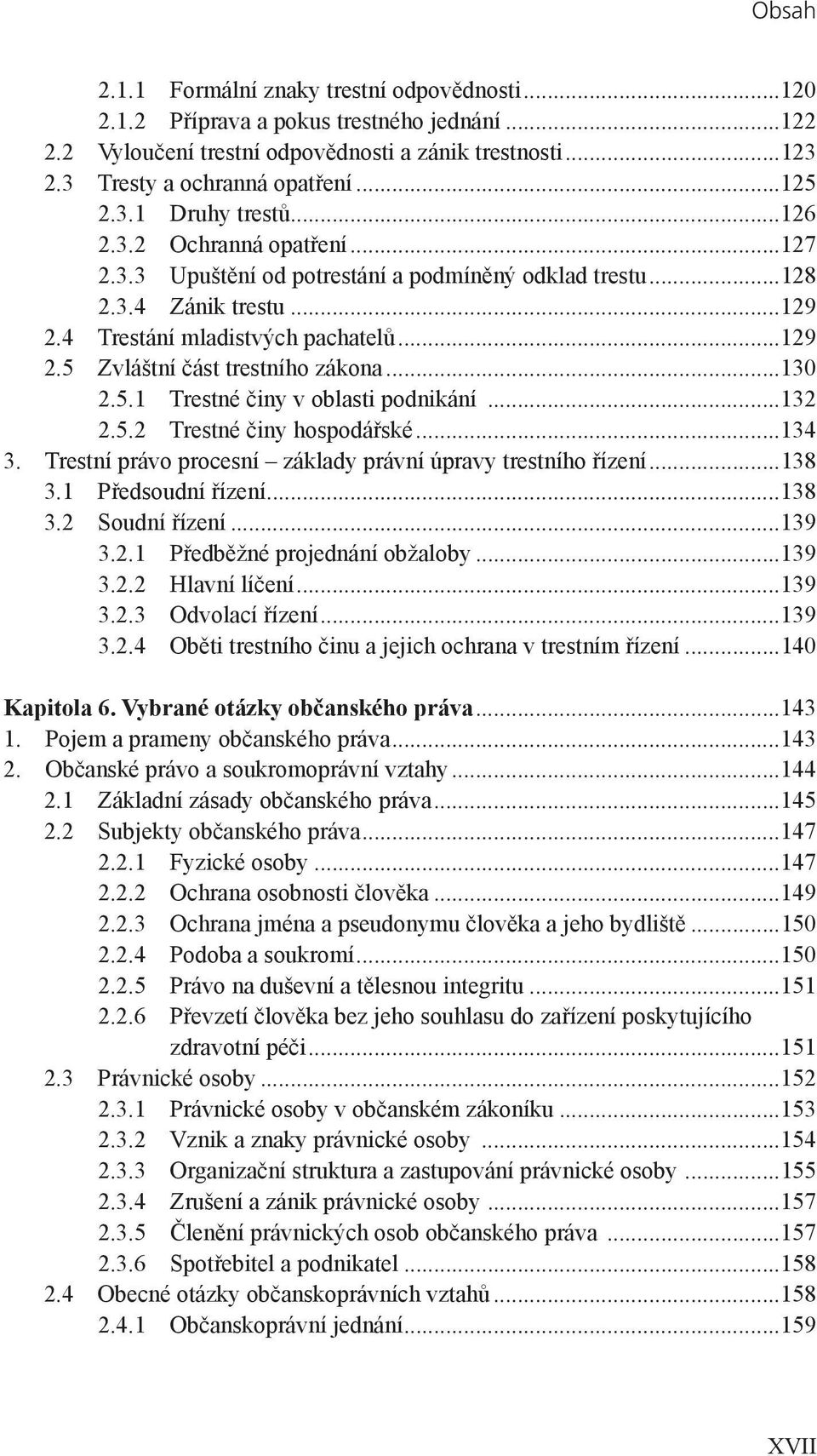 ..130 2.5.1 Trestné činy v oblasti podnikání...132 2.5.2 Trestné činy hospodářské...134 3. Trestní právo procesní základy právní úpravy trestního řízení...138 3.1 Předsoudní řízení...138 3.2 Soudní řízení.