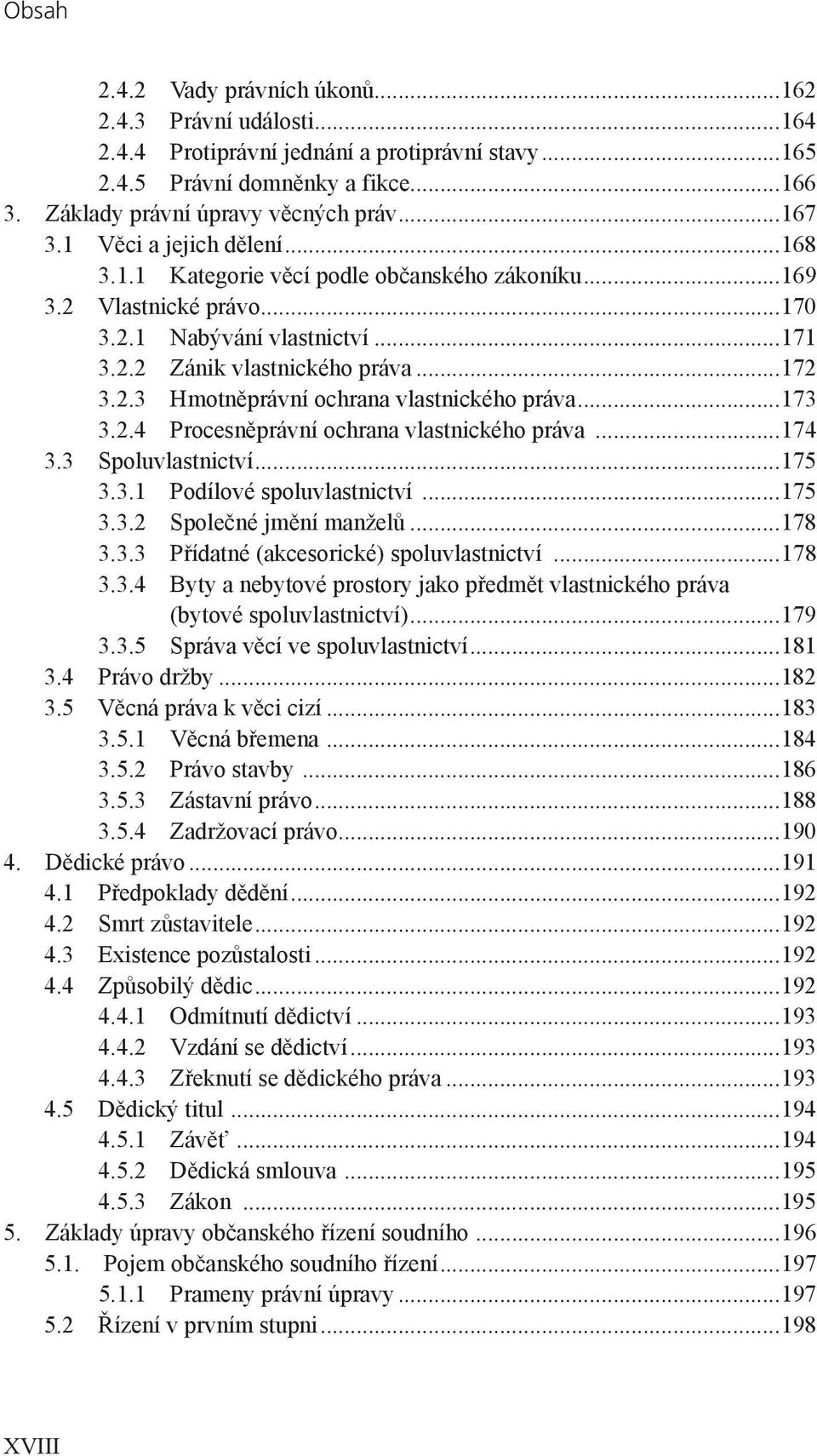 ..173 3.2.4 Procesněprávní ochrana vlastnického práva...174 3.3 Spoluvlastnictví...175 3.3.1 Podílové spoluvlastnictví...175 3.3.2 Společné jmění manželů...178 3.3.3 Přídatné (akcesorické) spoluvlastnictví.