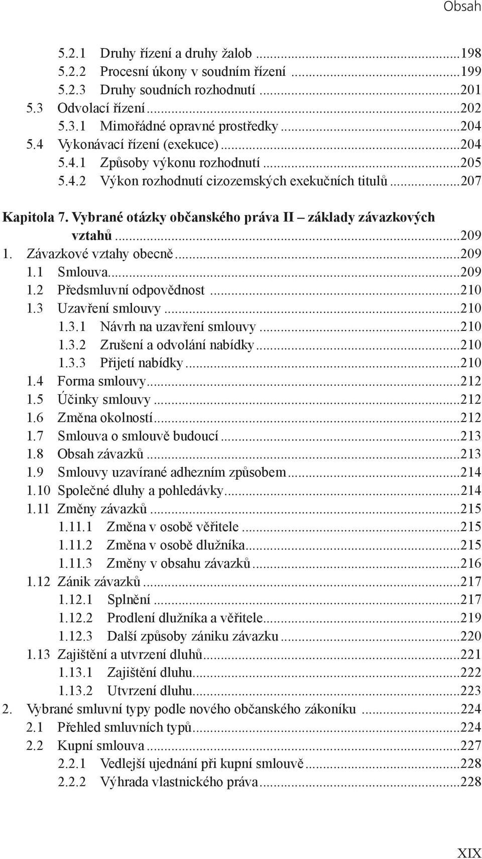Vybrané otázky občanského práva II základy závazkových vztahů...209 1. Závazkové vztahy obecně...209 1.1 Smlouva...209 1.2 Předsmluvní odpovědnost...210 1.3 Uzavření smlouvy...210 1.3.1 Návrh na uzavření smlouvy.