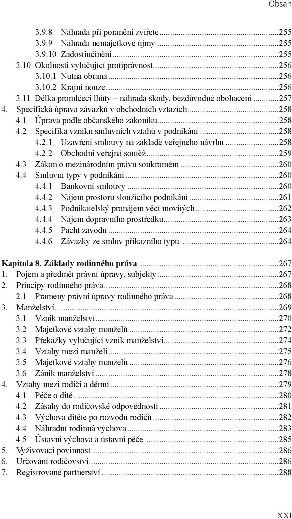 ..258 4.2.1 Uzavření smlouvy na základě veřejného návrhu...258 4.2.2 Obchodní veřejná soutěž...259 4.3 Zákon o mezinárodním právu soukromém...260 4.4 Smluvní typy v podnikání...260 4.4.1 Bankovní smlouvy.