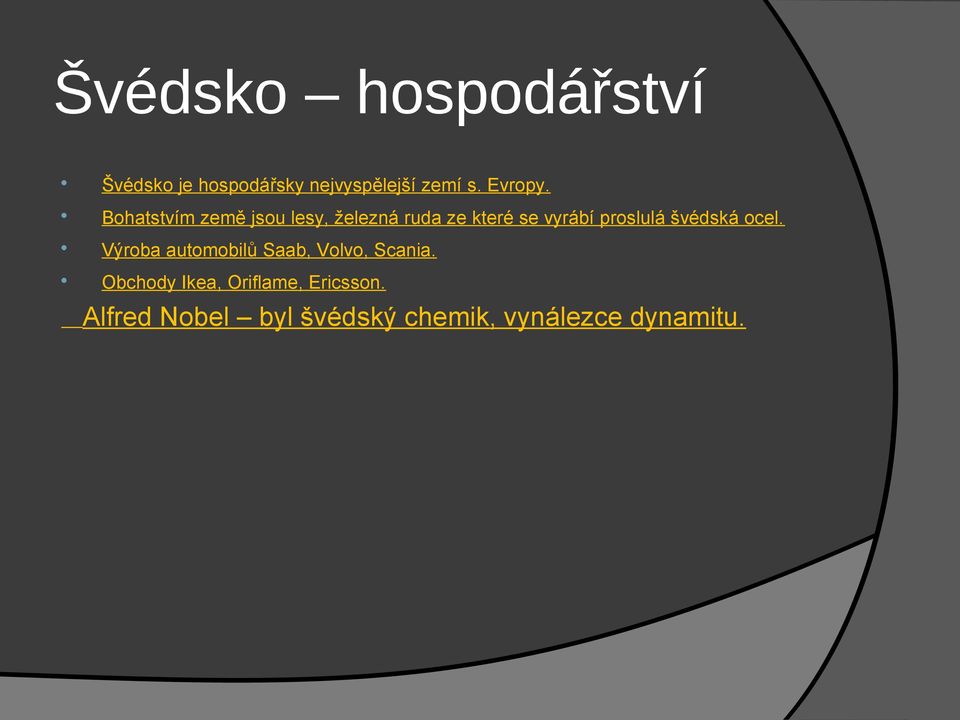 Bohatstvím země jsou lesy, železná ruda ze které se vyrábí proslulá