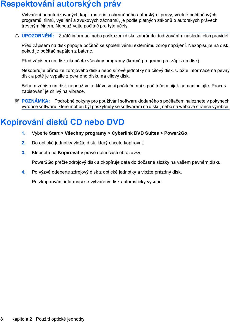 UPOZORNĚNÍ: Ztrátě informací nebo poškození disku zabráníte dodržováním následujících pravidel: Před zápisem na disk připojte počítač ke spolehlivému externímu zdroji napájení.