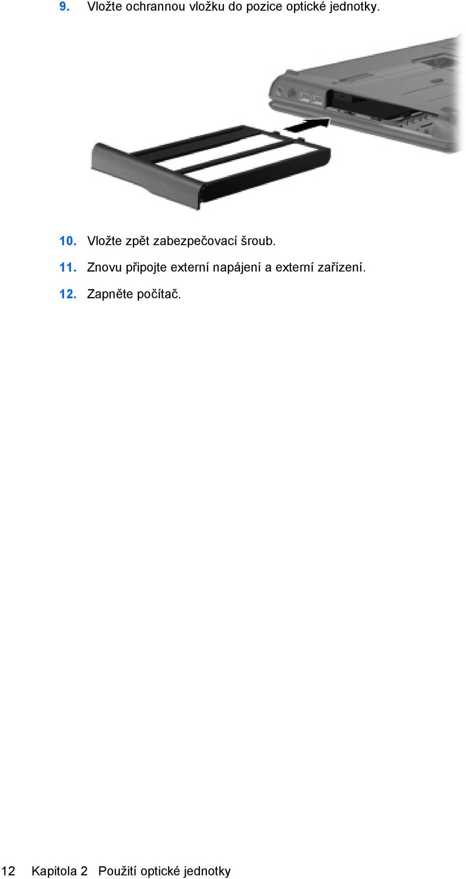 Znovu připojte externí napájení a externí zařízení.