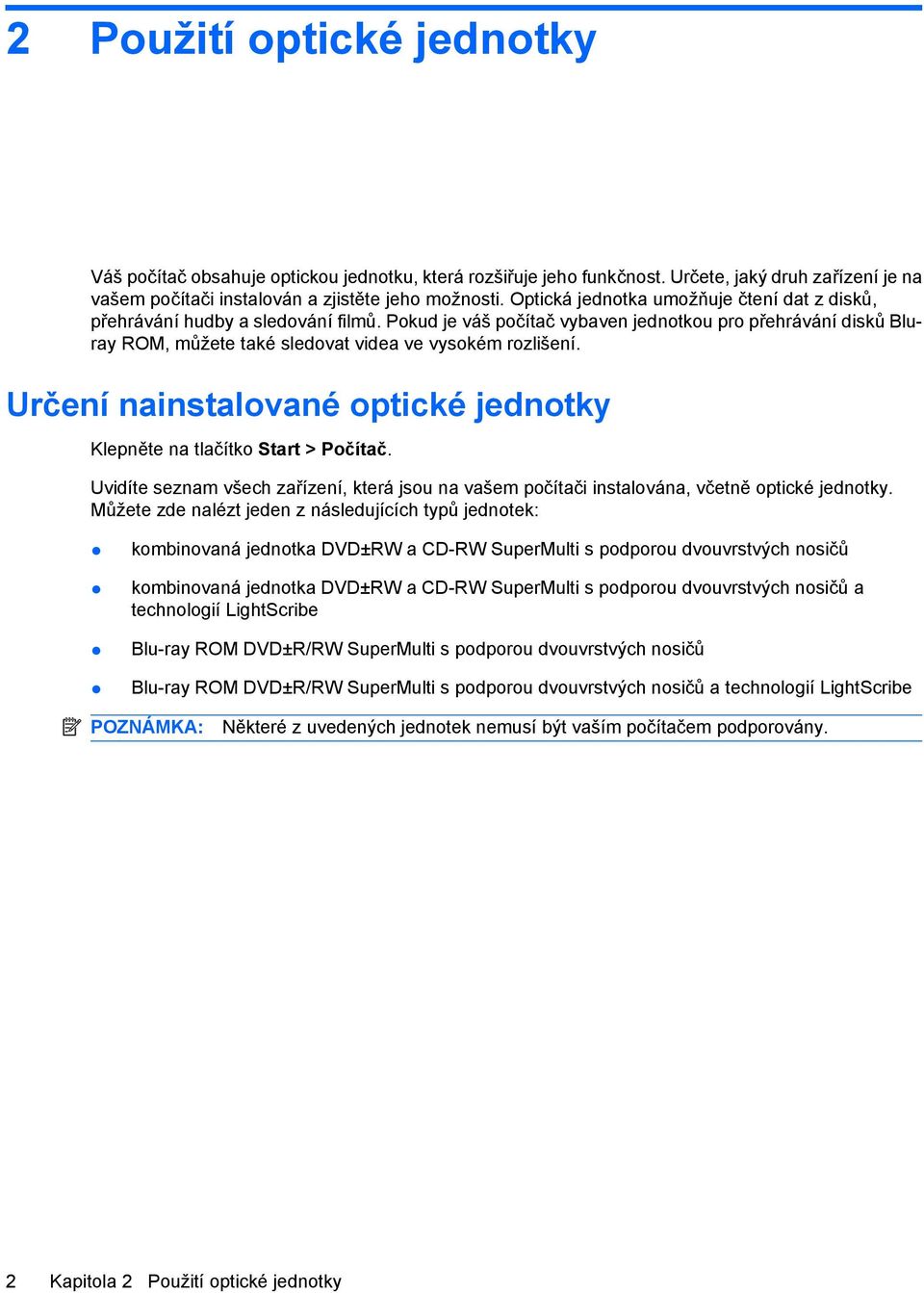 Pokud je váš počítač vybaven jednotkou pro přehrávání disků Bluray ROM, můžete také sledovat videa ve vysokém rozlišení. Určení nainstalované optické jednotky Klepněte na tlačítko Start > Počítač.