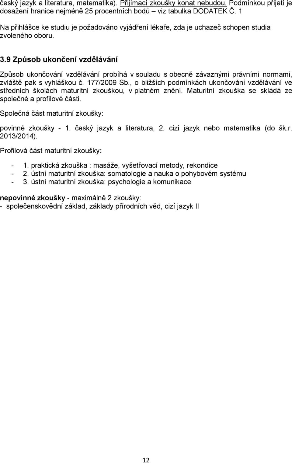 9 Způsob ukončení vzdělávání Způsob ukončování vzdělávání probíhá v souladu s obecně závaznými právními normami, zvláště pak s vyhláškou č. 177/2009 Sb.