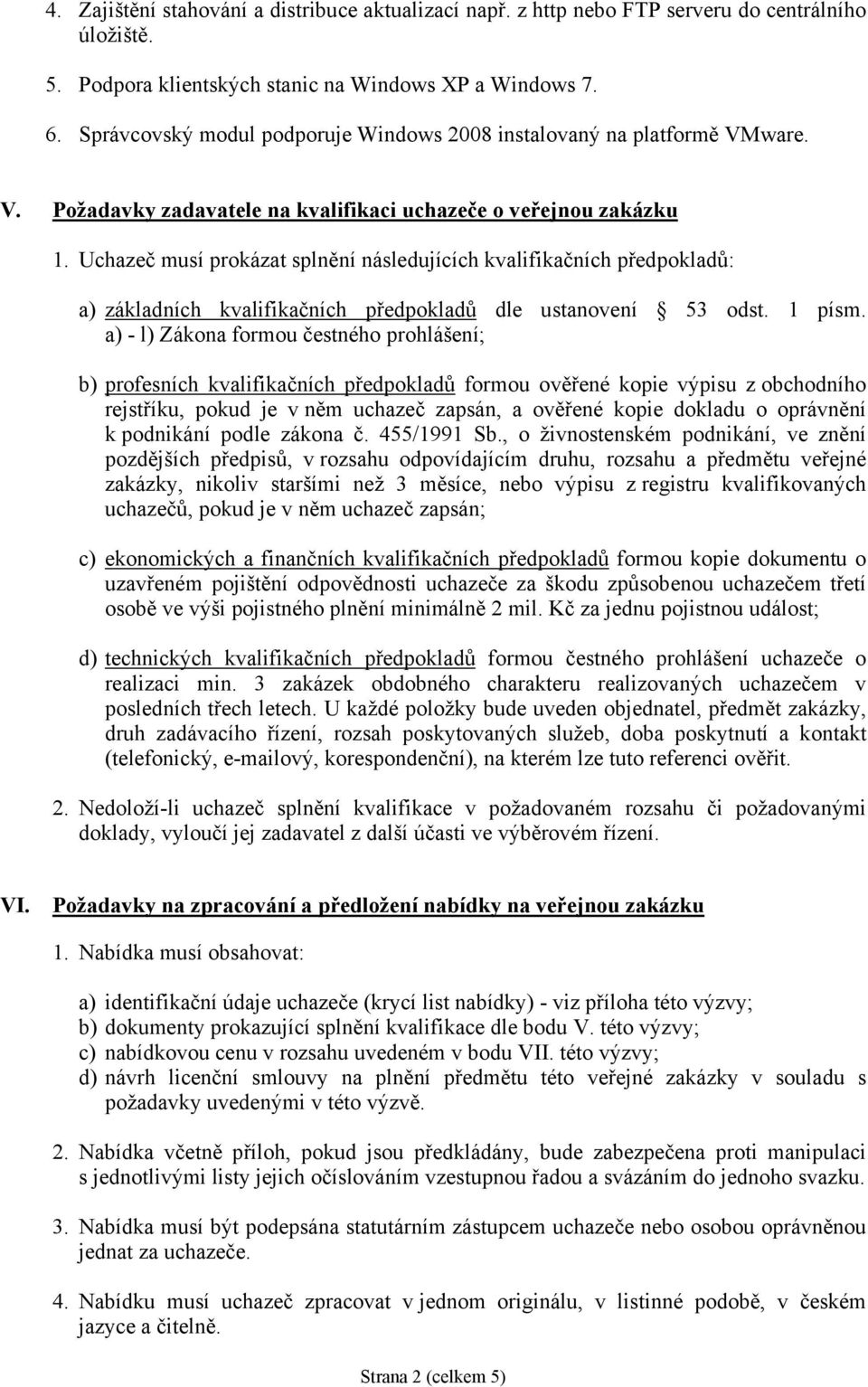 Uchazeč musí prokázat splnění následujících kvalifikačních předpokladů: a) základních kvalifikačních předpokladů dle ustanovení 53 odst. 1 písm.