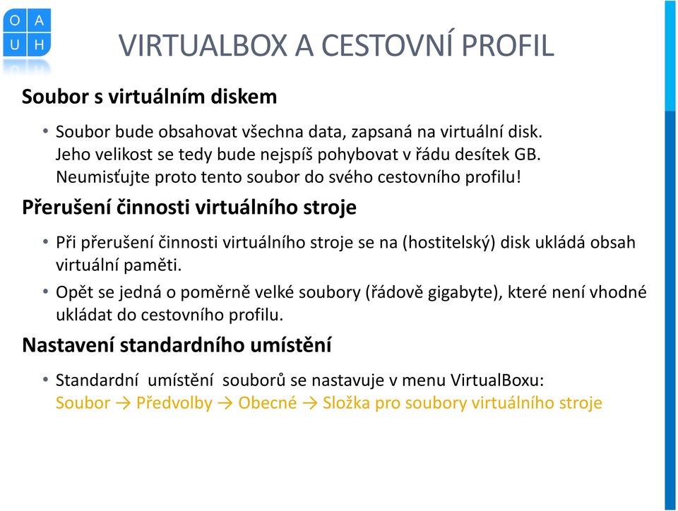 Přerušení činnosti virtuálního stroje Při přerušení činnosti virtuálního stroje se na (hostitelský) disk ukládá obsah virtuální paměti.