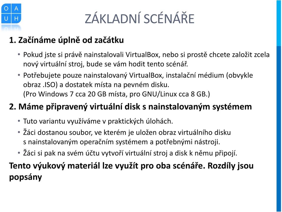 Máme připravený virtuální disk s nainstalovaným systémem Tuto variantu využíváme v praktických úlohách.