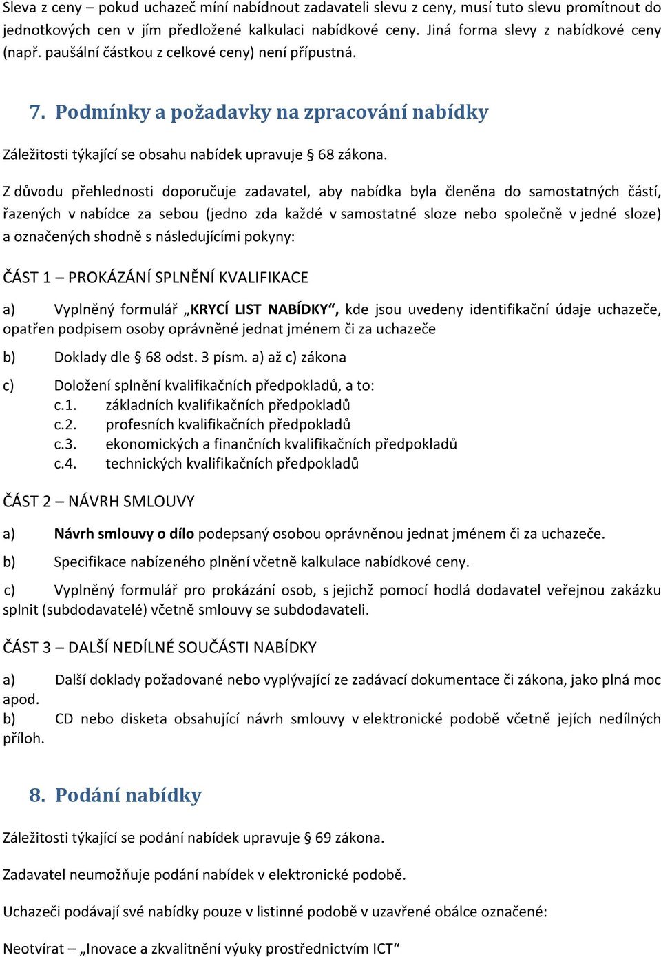 Z důvodu přehlednosti doporučuje zadavatel, aby nabídka byla členěna do samostatných částí, řazených v nabídce za sebou (jedno zda každé v samostatné sloze nebo společně v jedné sloze) a označených