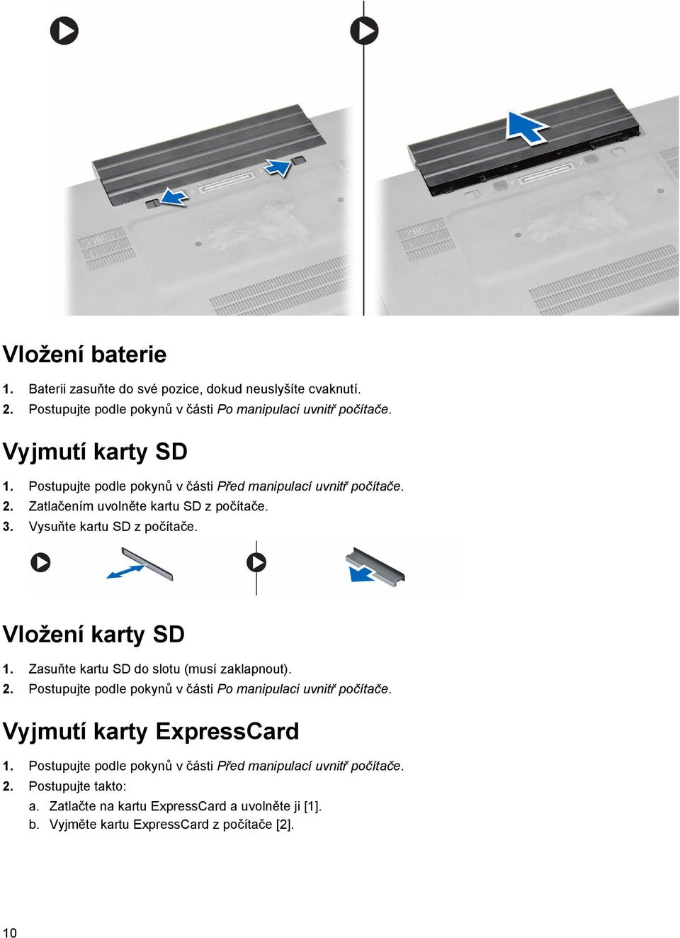 Zasuňte kartu SD do slotu (musí zaklapnout). 2. Postupujte podle pokynů v části Po manipulaci uvnitř počítače. Vyjmutí karty ExpressCard 1.