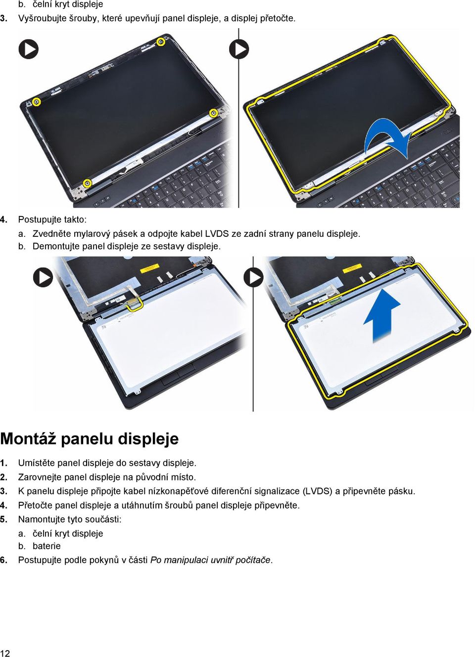 Umístěte panel displeje do sestavy displeje. 2. Zarovnejte panel displeje na původní místo. 3.