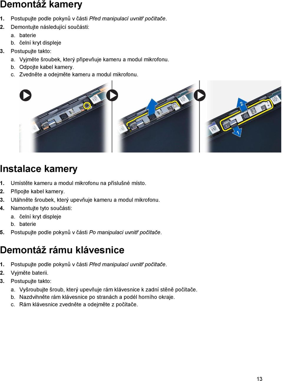 Umístěte kameru a modul mikrofonu na příslušné místo. 2. Připojte kabel kamery. 3. Utáhněte šroubek, který upevňuje kameru a modul mikrofonu. 4. Namontujte tyto součásti: a. čelní kryt displeje b.