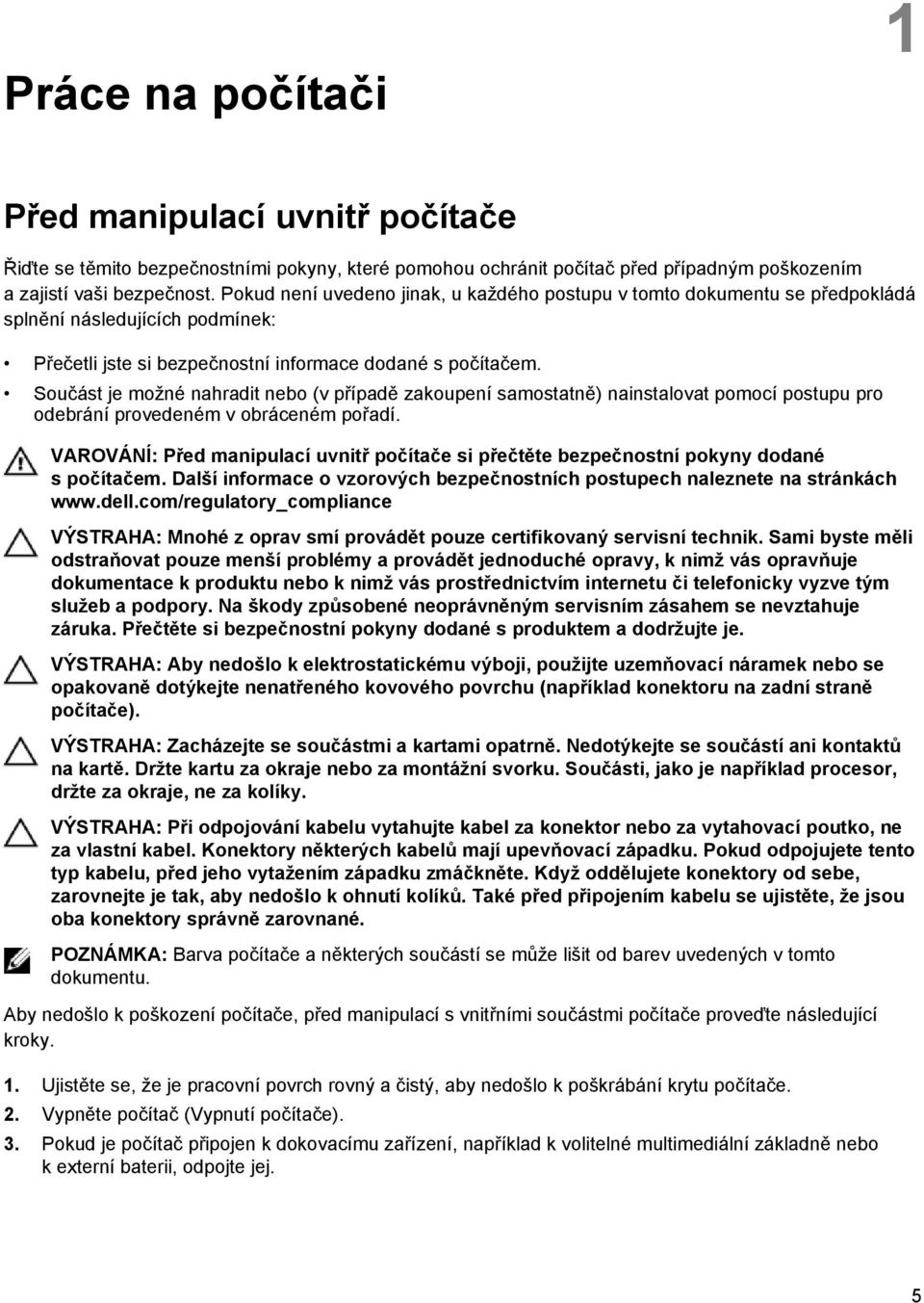 Součást je možné nahradit nebo (v případě zakoupení samostatně) nainstalovat pomocí postupu pro odebrání provedeném v obráceném pořadí.