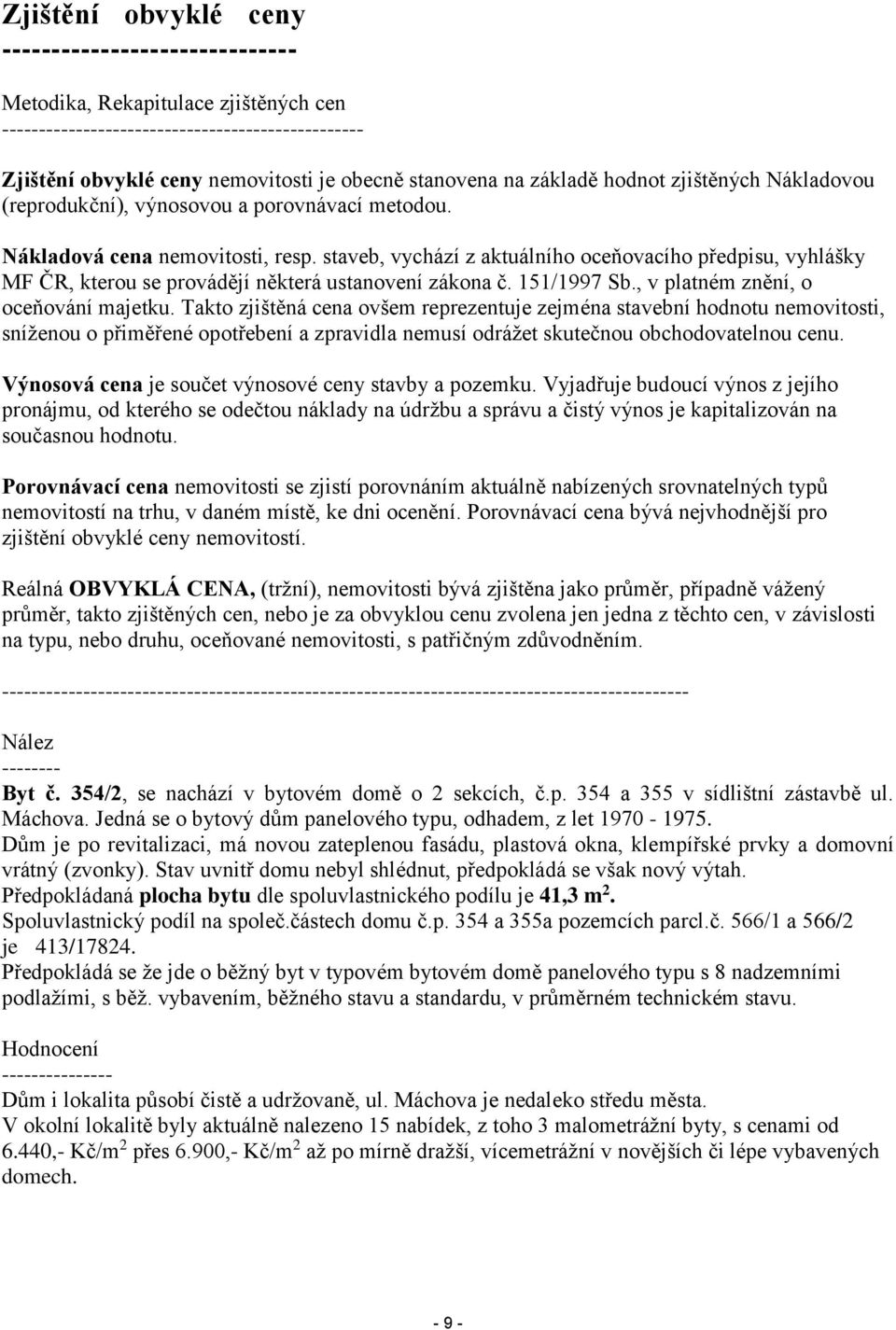 staveb, vychází z aktuálního oceňovacího předpisu, vyhlášky MF ČR, kterou se provádějí některá ustanovení zákona č. 151/1997 Sb., v platném znění, o oceňování majetku.