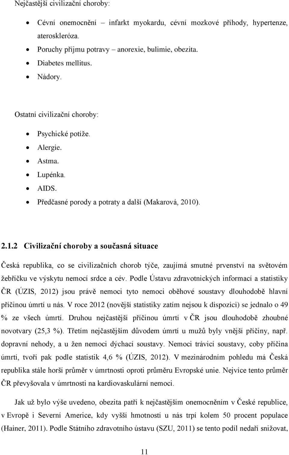 ). 2.1.2 Civilizační choroby a současná situace Česká republika, co se civilizačních chorob týče, zaujímá smutné prvenství na světovém žebříčku ve výskytu nemocí srdce a cév.