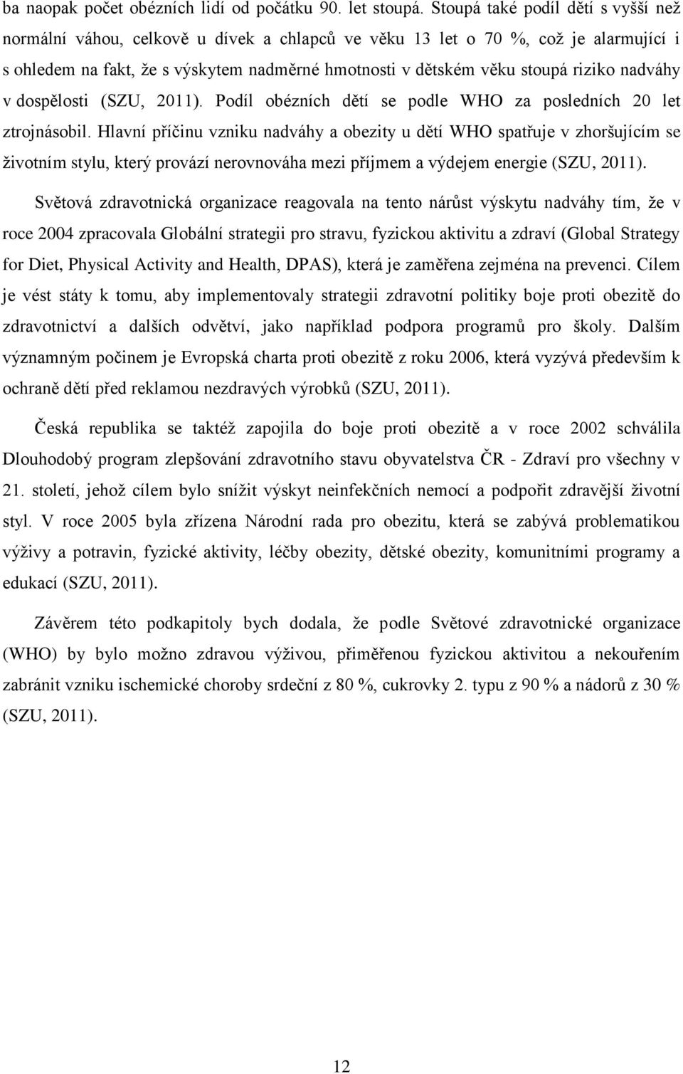 riziko nadváhy v dospělosti (SZU, 2011). Podíl obézních dětí se podle WHO za posledních 20 let ztrojnásobil.