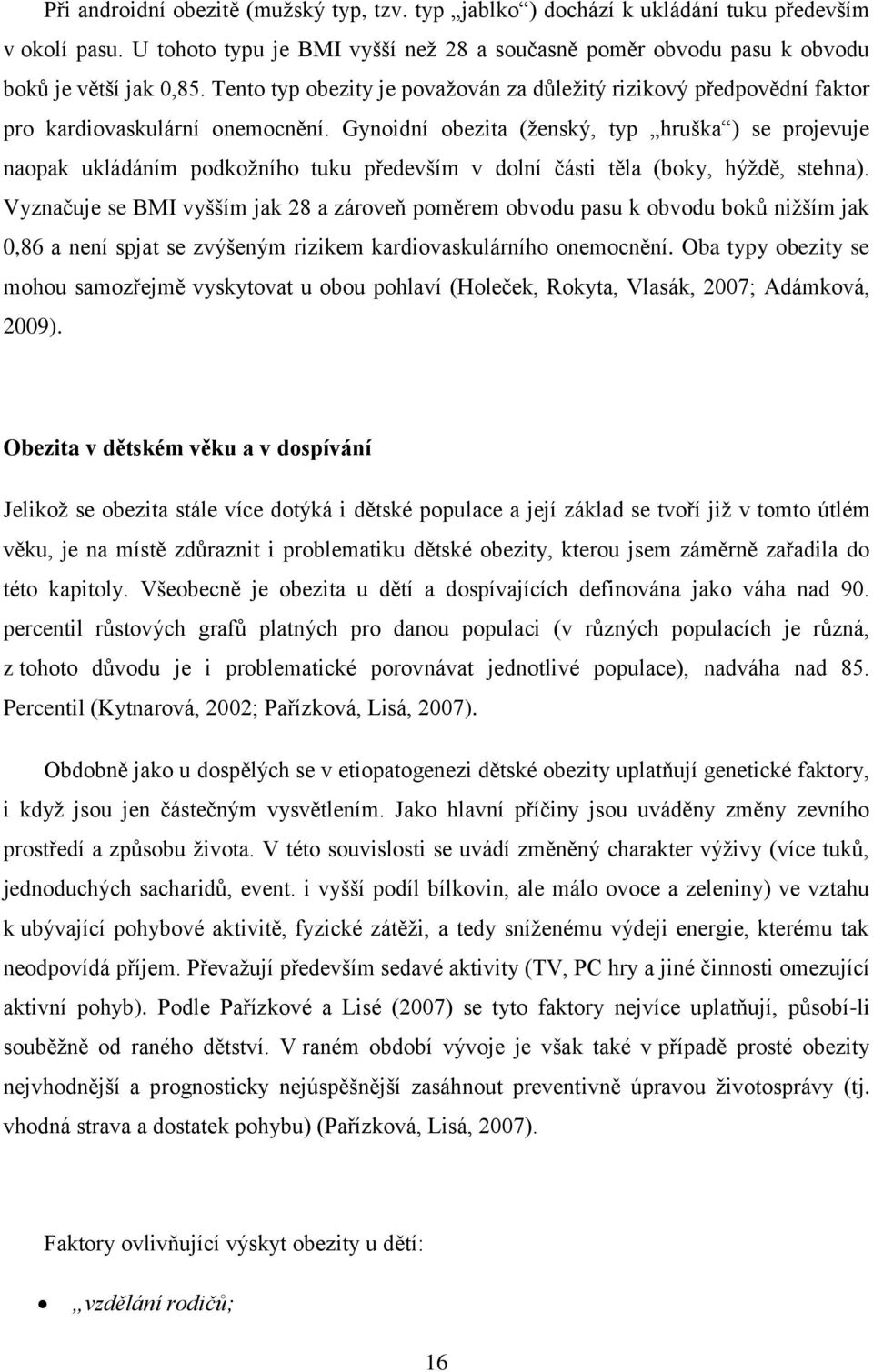 Gynoidní obezita (ženský, typ hruška ) se projevuje naopak ukládáním podkožního tuku především v dolní části těla (boky, hýždě, stehna).