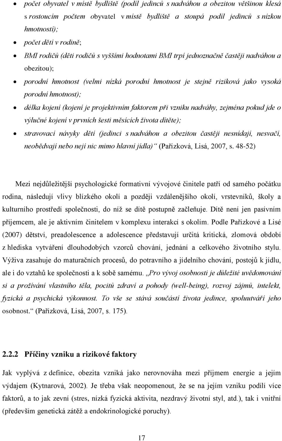 kojení (kojení je projektivním faktorem při vzniku nadváhy, zejména pokud jde o výlučné kojení v prvních šesti měsících života dítěte); stravovací návyky dětí (jedinci s nadváhou a obezitou častěji
