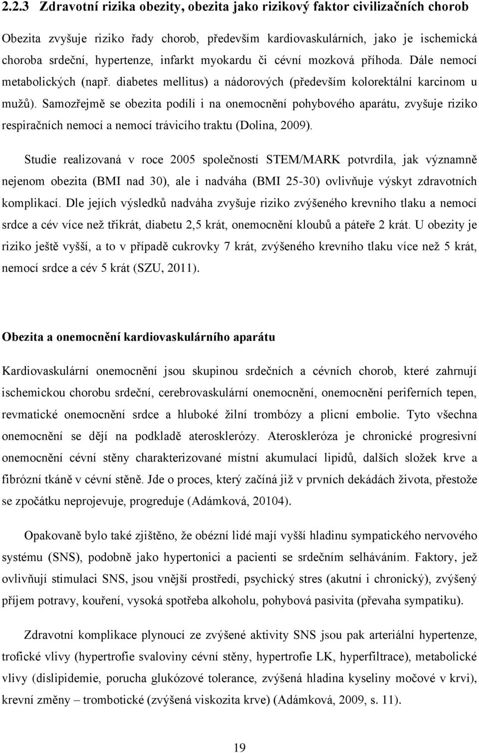 Samozřejmě se obezita podílí i na onemocnění pohybového aparátu, zvyšuje riziko respiračních nemocí a nemocí trávicího traktu (Dolina, 2009).