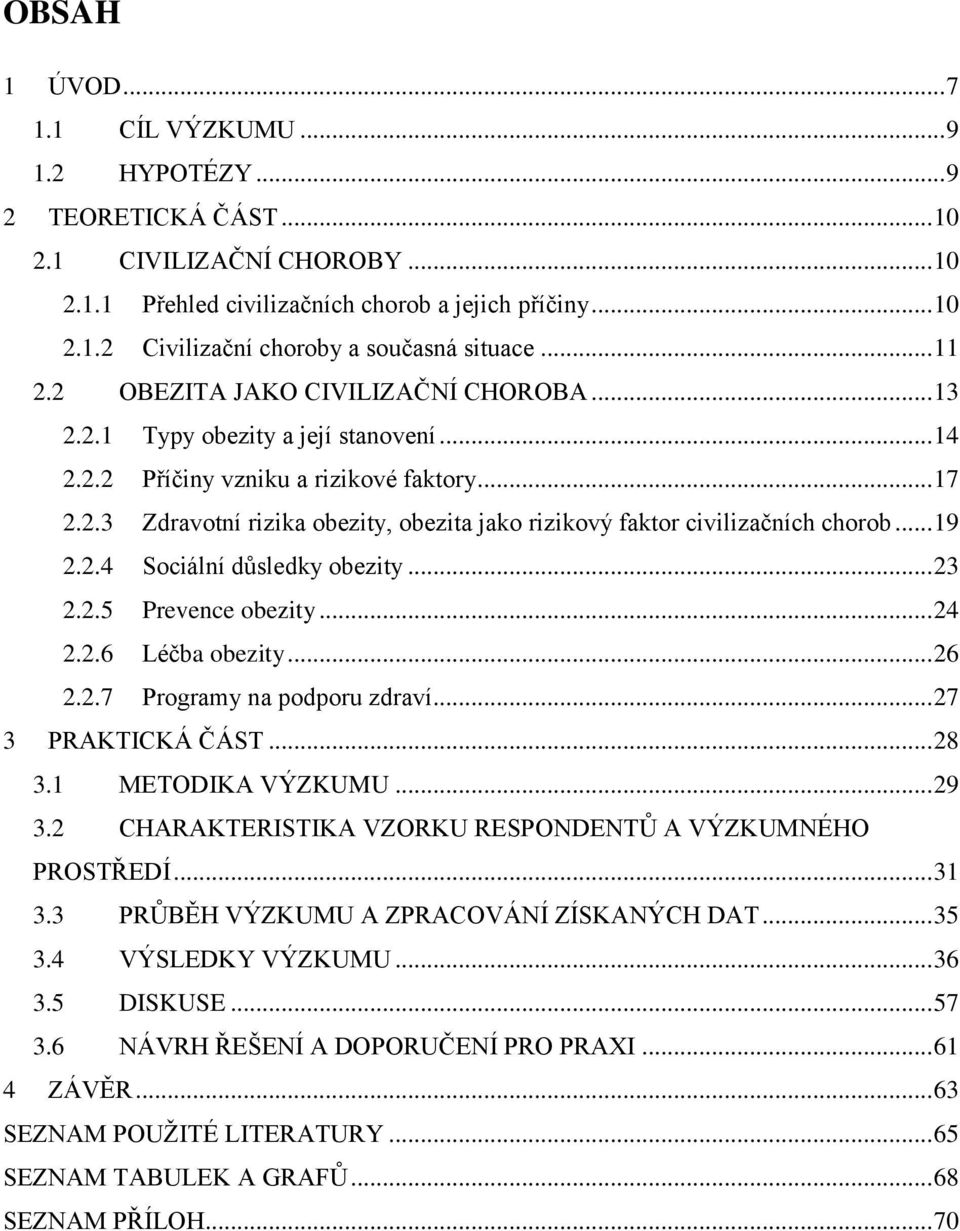 .. 19 2.2.4 Sociální důsledky obezity... 23 2.2.5 Prevence obezity... 24 2.2.6 Léčba obezity... 26 2.2.7 Programy na podporu zdraví... 27 3 PRAKTICKÁ ČÁST... 28 3.1 METODIKA VÝZKUMU... 29 3.