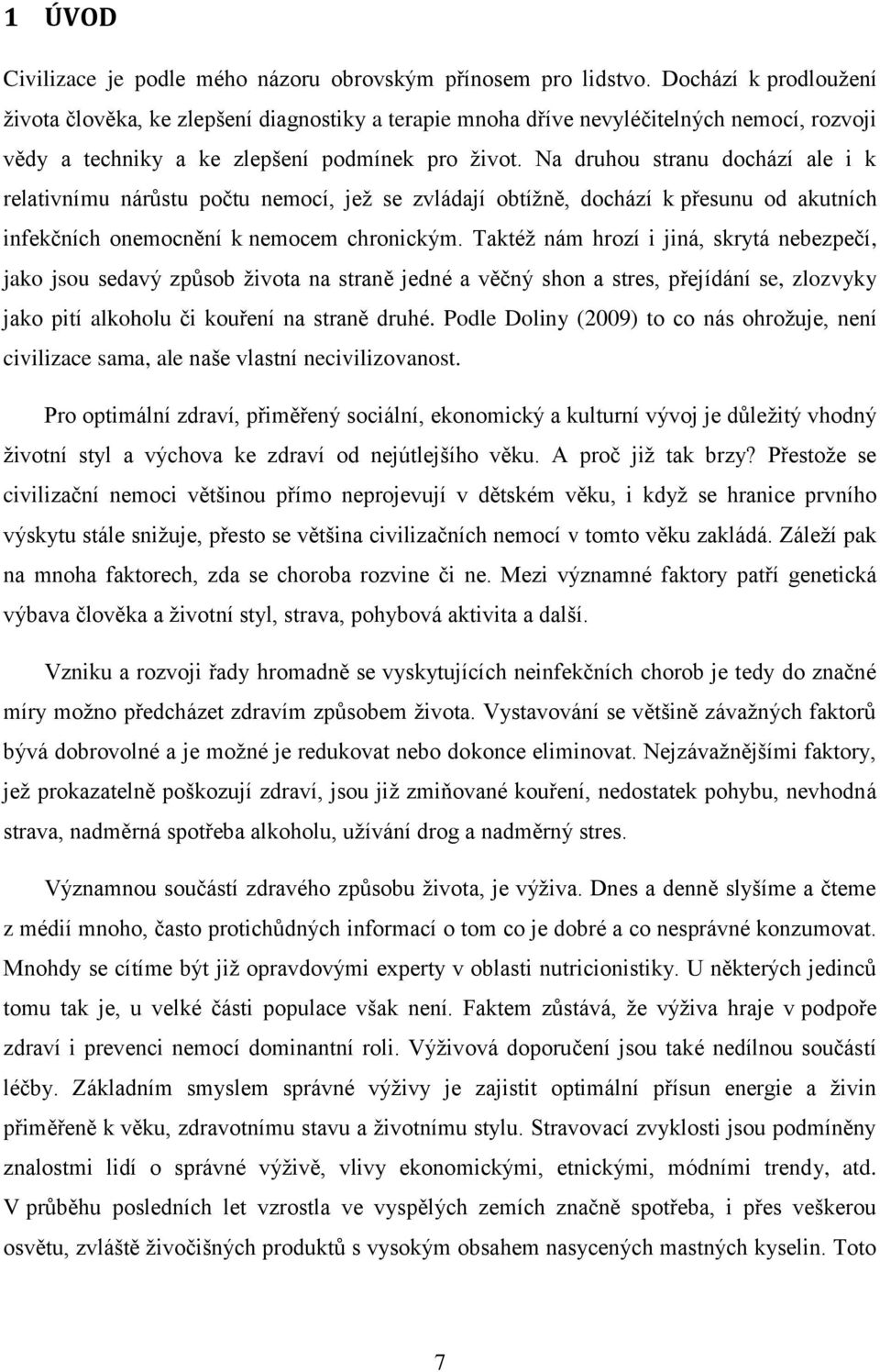 Na druhou stranu dochází ale i k relativnímu nárůstu počtu nemocí, jež se zvládají obtížně, dochází k přesunu od akutních infekčních onemocnění k nemocem chronickým.