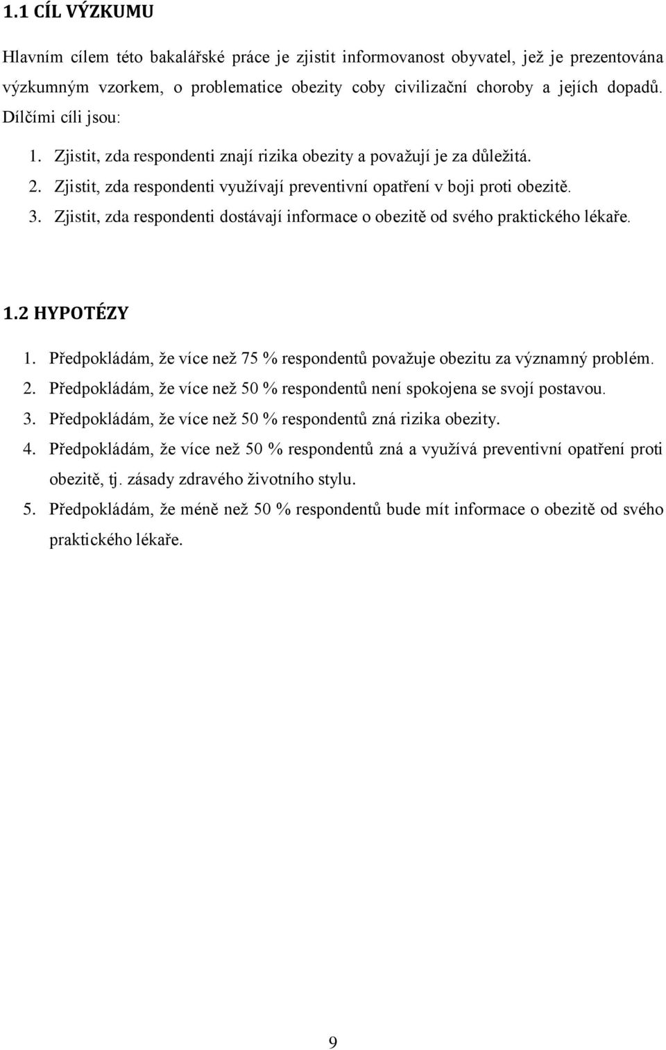 Zjistit, zda respondenti dostávají informace o obezitě od svého praktického lékaře. 1.2 HYPOTÉZY 1. Předpokládám, že více než 75 % respondentů považuje obezitu za významný problém. 2.