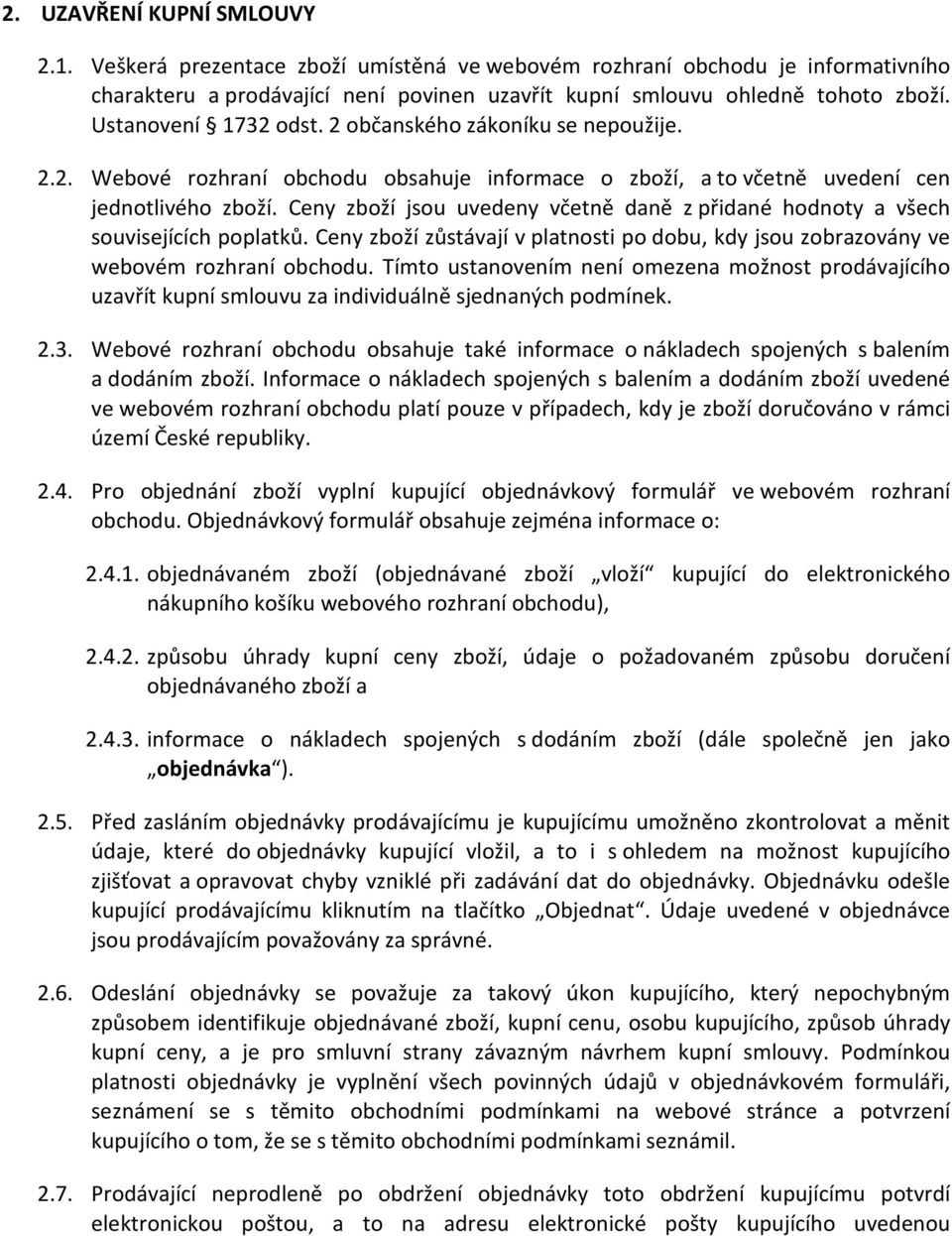Ceny zboží jsou uvedeny včetně daně z přidané hodnoty a všech souvisejících poplatků. Ceny zboží zůstávají v platnosti po dobu, kdy jsou zobrazovány ve webovém rozhraní obchodu.