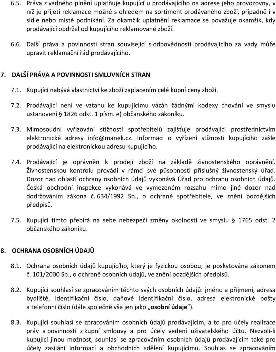 6. Další práva a povinnosti stran související s odpovědností prodávajícího za vady může upravit reklamační řád prodávajícího. 7. DALŠÍ PRÁVA A POVINNOSTI SMLUVNÍCH STRAN 7.1.