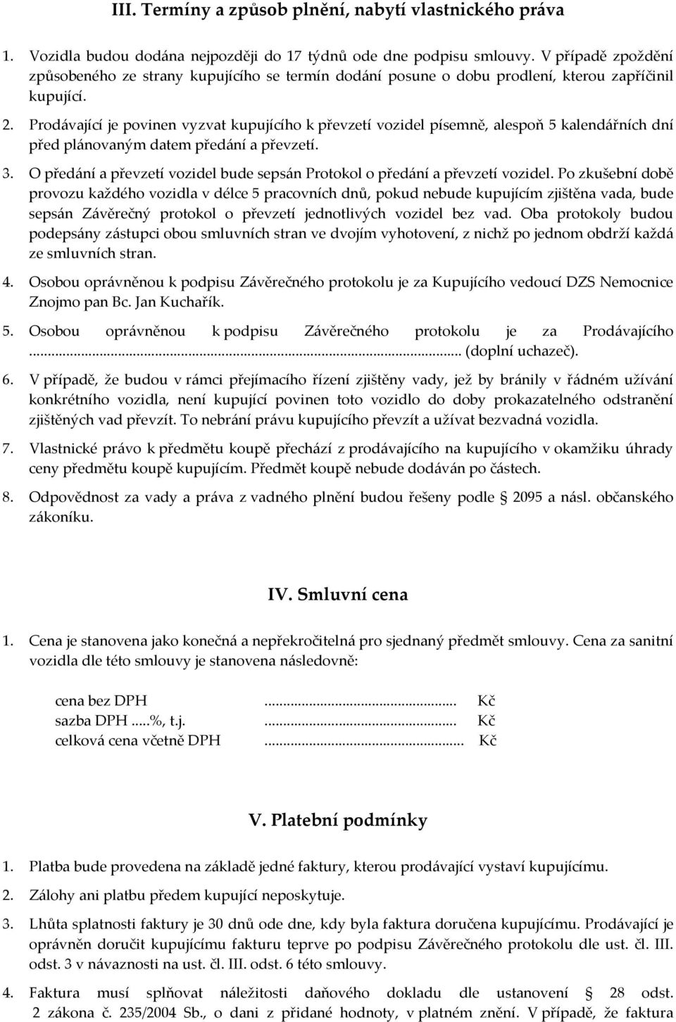 Prodávající je povinen vyzvat kupujícího k převzetí vozidel písemně, alespoň 5 kalendářních dní před plánovaným datem předání a převzetí. 3.