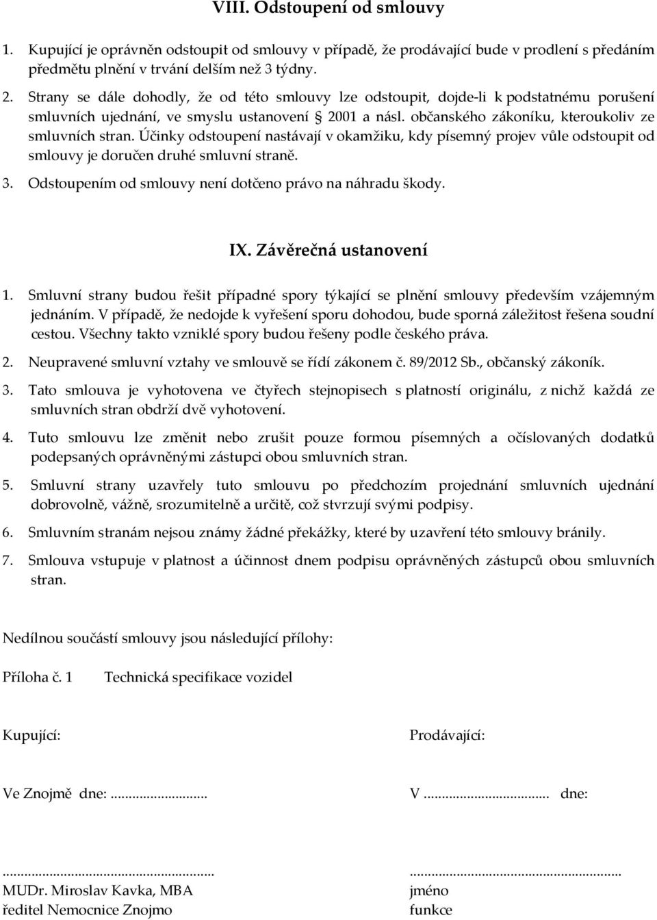 Účinky odstoupení nastávají v okamžiku, kdy písemný projev vůle odstoupit od smlouvy je doručen druhé smluvní straně. 3. Odstoupením od smlouvy není dotčeno právo na náhradu škody. IX.