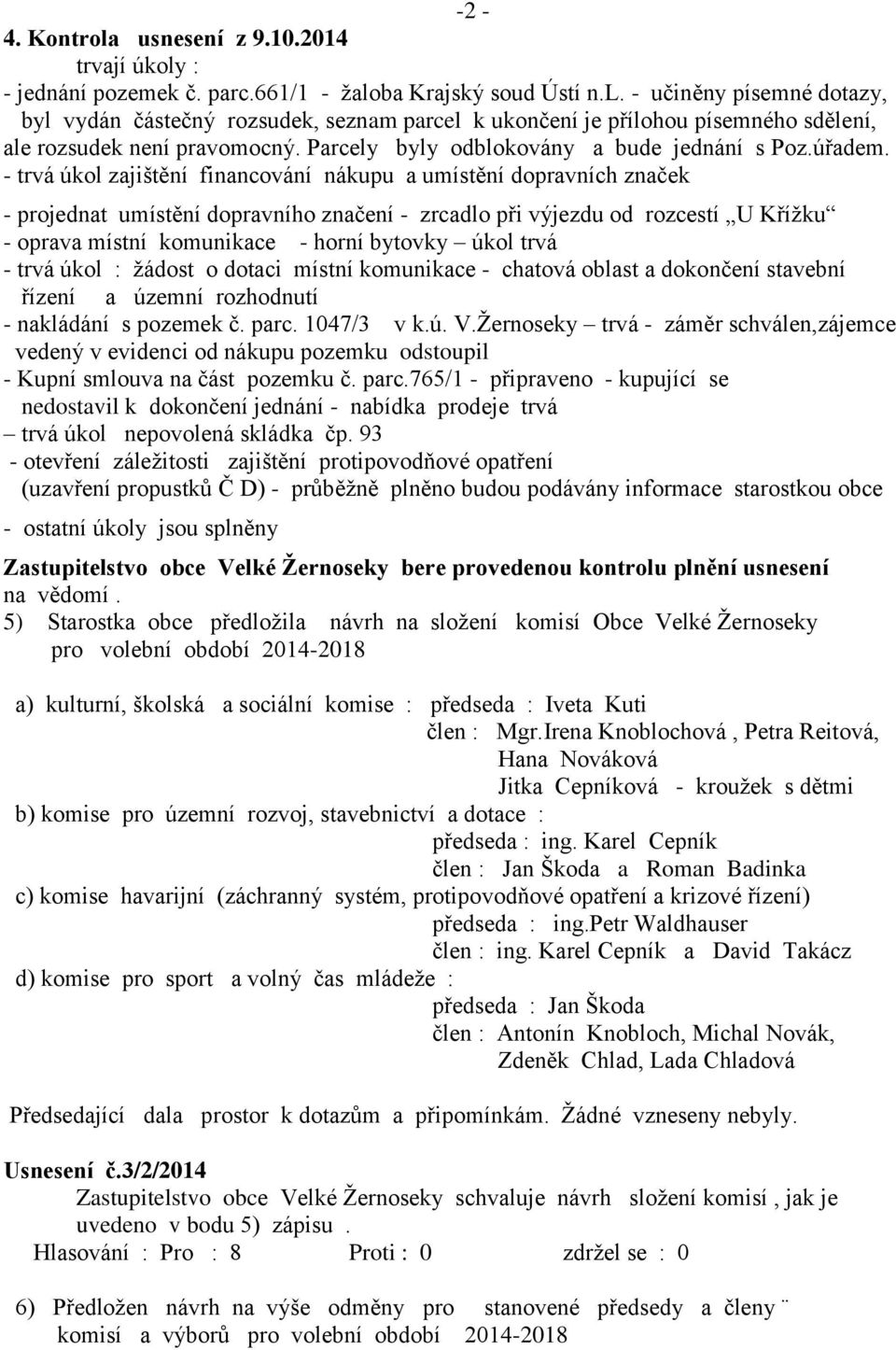 - trvá úkol zajištění financování nákupu a umístění dopravních značek - projednat umístění dopravního značení - zrcadlo při výjezdu od rozcestí U Kříţku - oprava místní komunikace - horní bytovky