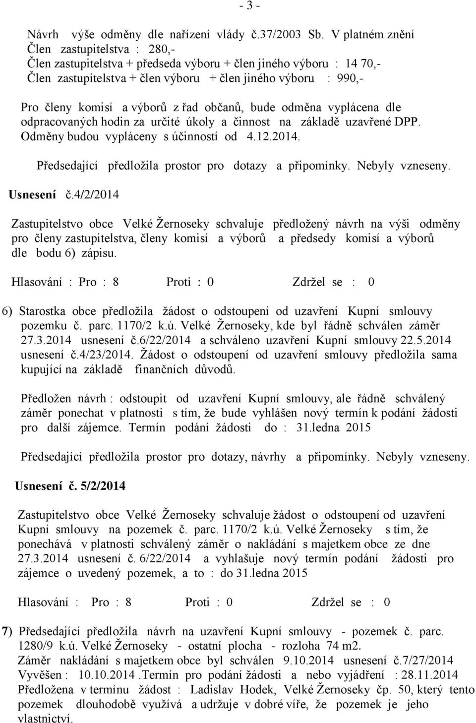 výborů z řad občanů, bude odměna vyplácena dle odpracovaných hodin za určité úkoly a činnost na základě uzavřené DPP. Odměny budou vypláceny s účinností od 4.12.2014.